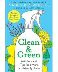 Clean &amp; Green. 101 Hints and Tips for a More Eco-Friendly Home