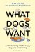 What Dogs Want. An illustrated guide for happy dog care and training