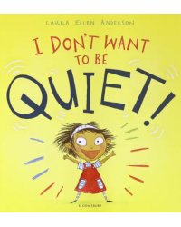 I Don't Want to Be Quiet!