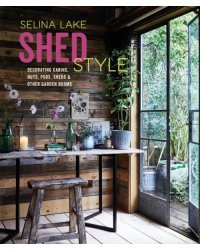 Shed Style. Decorating Cabins, Huts, Pods, Sheds and Other Garden Rooms