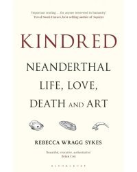 Kindred. Neanderthal Life, Love, Death and Art