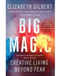Big Magic. How to Live a Creative Life, and Let Go of Your Fear
