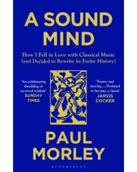 A Sound Mind. How I Fell in Love with Classical Music (and Decided to Rewrite its Entire History)