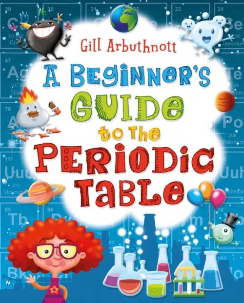 A Beginner's Guide to the Periodic Table A Beginner's Guide to the Periodic Table