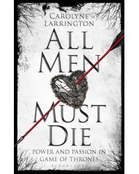 All Men Must Die. Power and Passion in Game of Thrones