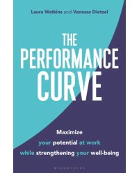 The Performance Curve. Maximize Your Potential at Work while Strengthening Your Well-being