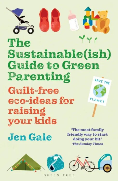 The Sustainable(ish) Guide to Green Parenting. Guilt-free eco-ideas for raising your kids The Sustainable(ish) Guide to Green Parenting. Guilt-free eco-ideas for raising your kids