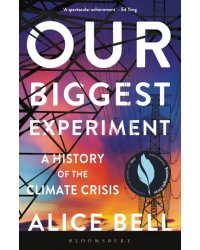Our Biggest Experiment. A History of the Climate Crisis