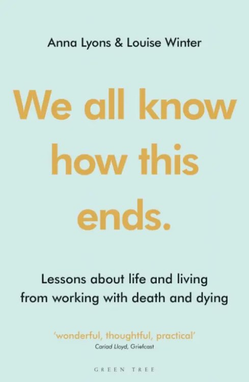 We all know how this ends. Lessons about life and living from working with death and dying We all know how this ends. Lessons about life and living from working with death and dying