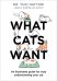 What Cats Want. An Illustrated Guide for Truly Understanding Your Cat
