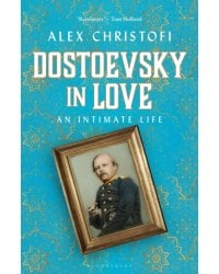 Dostoevsky in Love. An Intimate Life