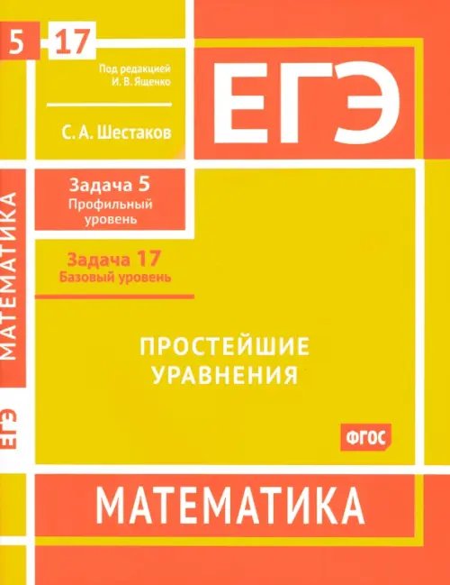 Обложка книги «ЕГЭ Математика. Простейшие уравнения. Задача 5, профильный уровень, задача 17, базовый уровень» — Шестаков Сергей Алексеевич, ISBN 9785443944050
