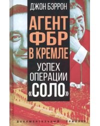 Агент ФБР в Кремле. Успех операции &quot;Соло&quot;