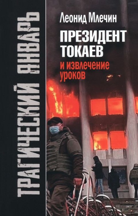 Обложка книги «Трагический январь. Президент Токаев и извлечение уроков» — Млечин Леонид Михайлович, ISBN 9785235050426