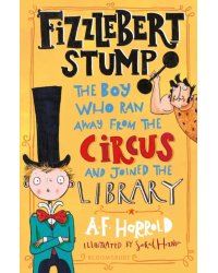 Fizzlebert Stump. The Boy Who Ran Away from the Circus and joined the library
