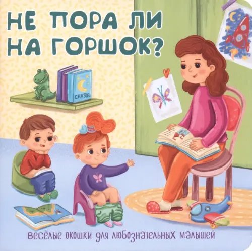 Веселые окошки для любознательных малышей Не пора ли на горшок?