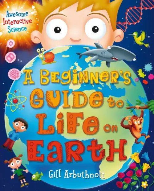 A Beginner’s Guide to Life on Earth A Beginner’s Guide to Life on Earth