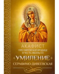 Акафист Пресвятой Богородице в честь иконы Ее "Умиление" Серафимо-Дивеевская