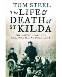 The Life and Death of St. Kilda. The moving story of a vanished island community