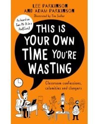 This is Your Own Time You're Wasting. Classroom Confessions, Calamities and Clangers