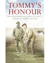 Tommy's Honour. The Extraordinary Story of Golf's Founding Father and Son