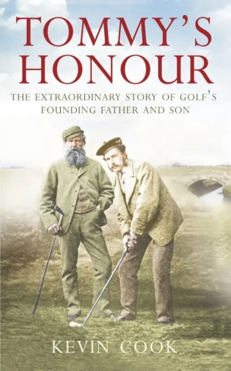Tommy's Honour. The Extraordinary Story of Golf's Founding Father and Son