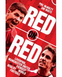 Red on Red. Liverpool, Manchester United and the Fiercest Rivalry in World Football