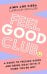 Feel Good Club. A guide to feeling good and being okay with it when you’re not