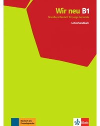 Wir neu B1. Grundkurs Deutsch für junge Lernende. Lehrerhandbuch