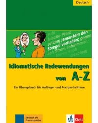 Idiomatische Redewendungen von A - Z. Ein Übungsbuch für Anfänger und Fortgeschrittene