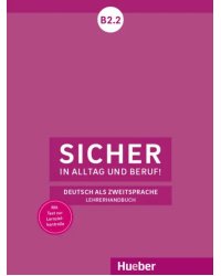 Sicher in Alltag und Beruf! B2.2. Lehrerhandbuch. Deutsch als Zweitsprache