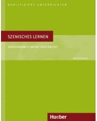 Szenisches Lernen. Theaterarbeit im DaF-Unterricht. Deutsch als Fremdsprache