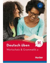 Deutsch üben. Wortschatz &amp; Grammatik A1