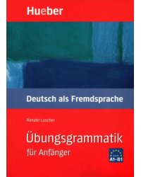 Übungsgrammatik für Anfänger. Lehr- und Übungsbuch. Deutsch als Fremdsprache