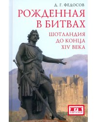 Рожденная в битвах. Шотландия до конца XIV века