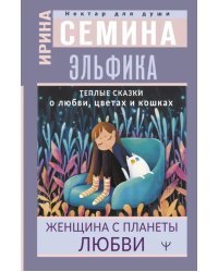Эльфика. Теплые сказки о любви, цветах и кошках. Женщина с Планеты Любви