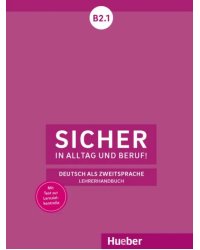 Sicher in Alltag und Beruf! B2.1. Lehrerhandbuch. Deutsch als Zweitsprache