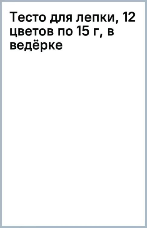 Обложка книги «Тесто для лепки, 12 цветов по 15 г, в ведёрке»