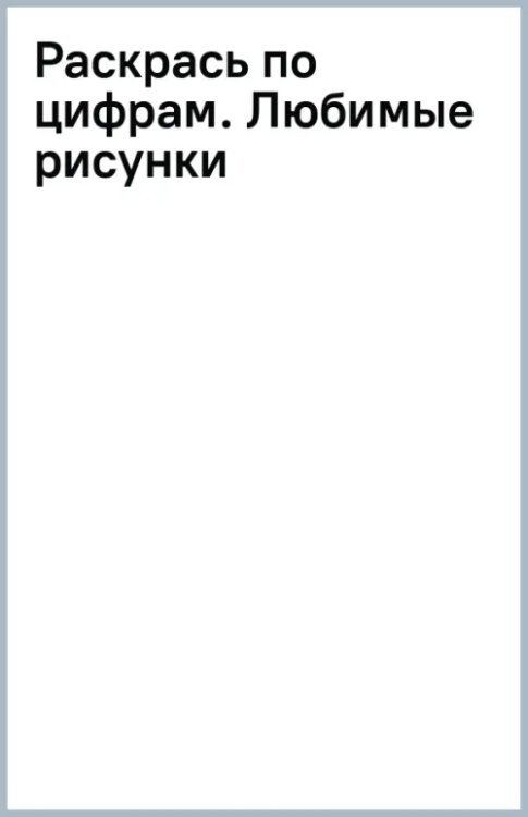 Раскрась по цифрам. Любимые рисунки