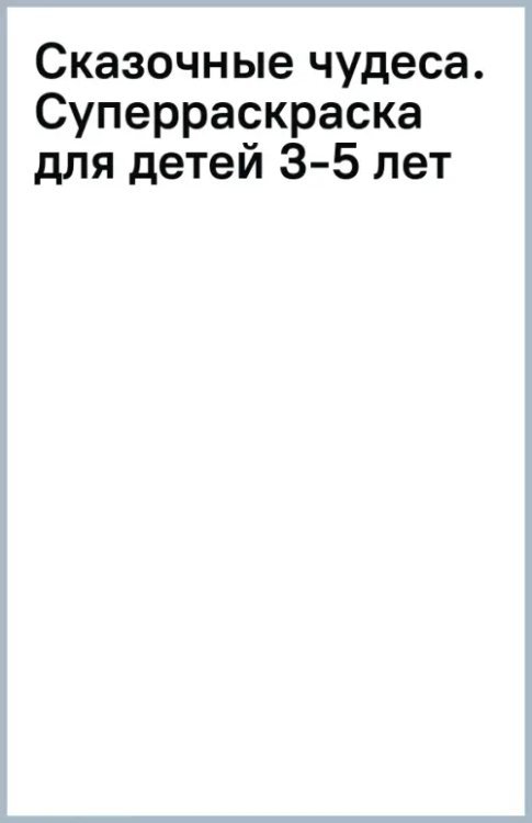 Сказочные чудеса. Суперраскраска для детей 3-5 лет