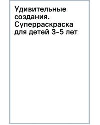 Удивительные создания. Суперраскраска для детей 3-5 лет
