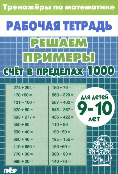 Решаем примеры. Счет в пределах 1000. Рабочая тетрадь. Для детей 9-10 лет