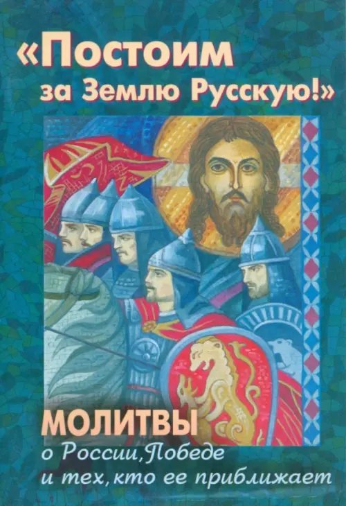 Постоим за Землю Русскую! Молитвы о России, Победе и тех, кто ее приближает