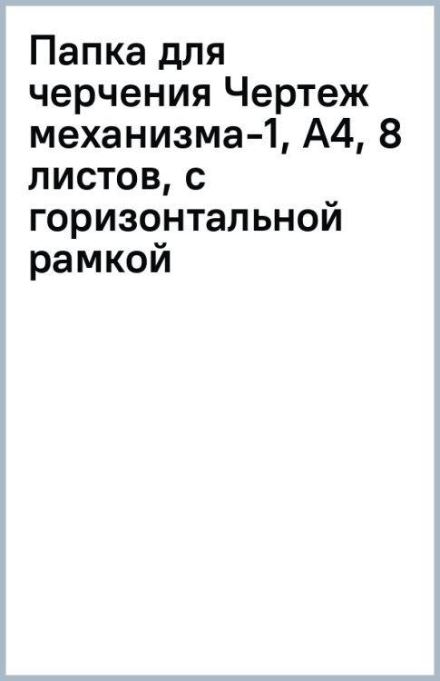 Папка для черчения Чертеж механизма-1, А4, 8 листов, с горизонтальной рамкой