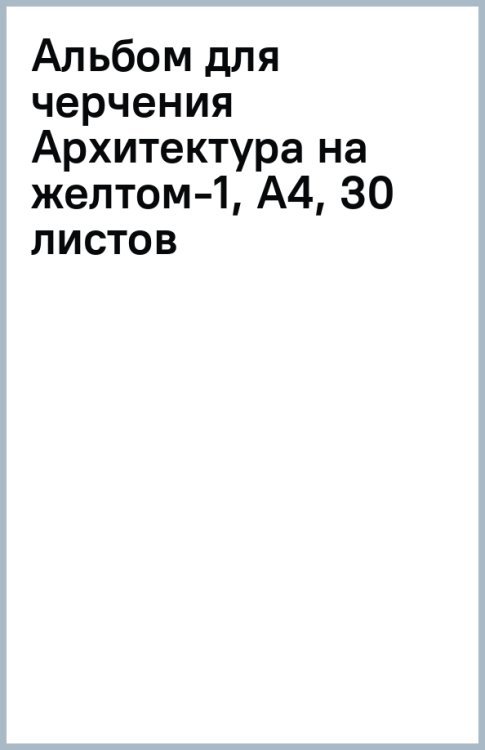 Альбом для черчения Архитектура на желтом-1, А4, 30 листов