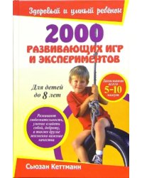 2000 развивающих игр и экспериментов для детей до 8 лет