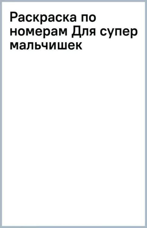 Обложка книги «Раскраска по номерам. Для супер мальчишек»