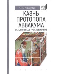 Казнь протопопа Аввакума. Историческое расследование