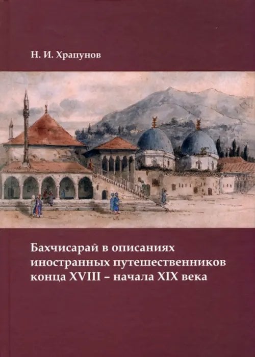 Бахчисарай в описаниях иностранных путешественников конца XVIII – начала XIX века Бахчисарай в описаниях иностранных путешественников конца XVIII – начала XIX века