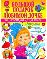 Большой подарок любимой дочке. Энциклопедия для девочек